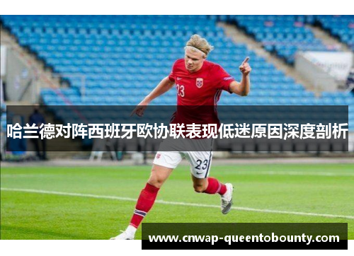 哈兰德对阵西班牙欧协联表现低迷原因深度剖析