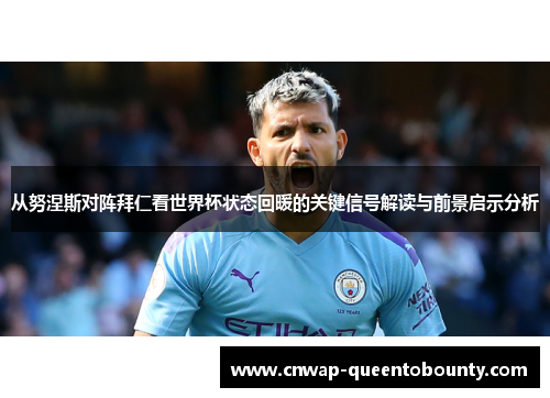 从努涅斯对阵拜仁看世界杯状态回暖的关键信号解读与前景启示分析