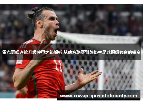 雷克瑟姆连续升级冲甲之路解析 从地方联赛到英格兰足球顶级舞台的蜕变 雷克瑟姆连续升级冲甲之路解析 从地方联赛到英格兰足球顶级舞台的蜕变