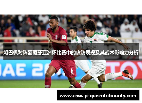 姆巴佩对阵葡萄牙亚洲杯比赛中的攻防表现及其战术影响力分析