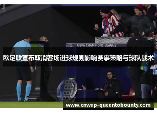 欧足联宣布取消客场进球规则影响赛事策略与球队战术